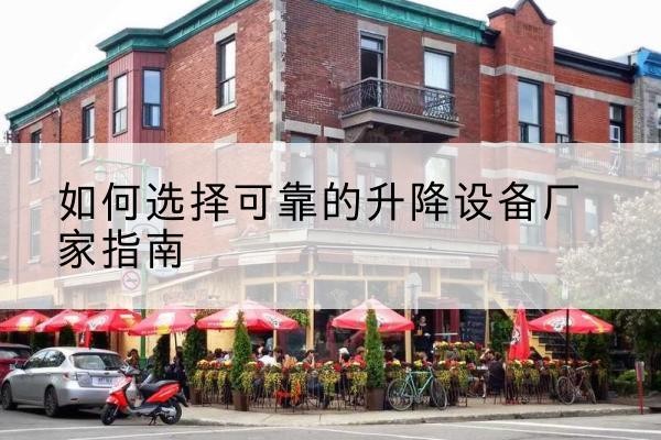 卢氏电动升降机厂家-如何选择可靠的升降设备厂家指南