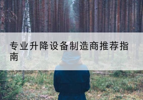 卢氏电动剪叉升降平台厂家-专业升降设备制造商推荐指南