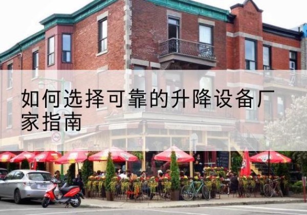 卢氏电动升降机厂家-如何选择可靠的升降设备厂家指南